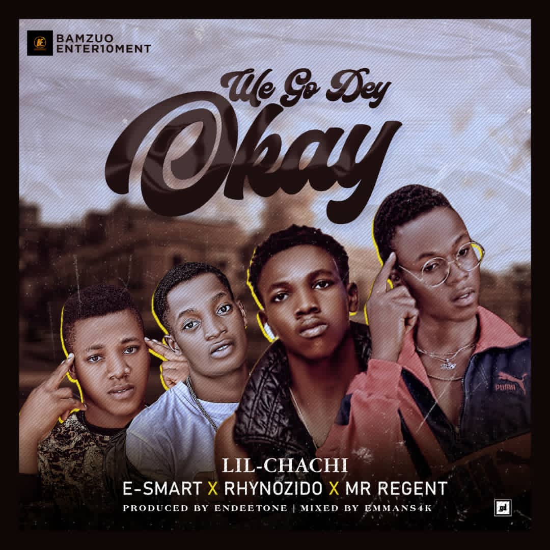 Lil-Chachi E-Smart Mr Regent Rhynozido We Go Dey Okay