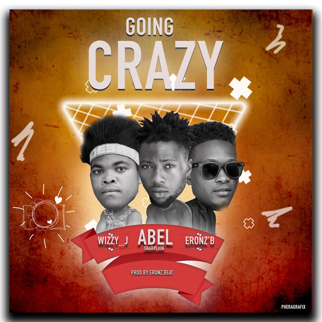 Abel Sharplion Wizzy J Eronz B Going Crazy