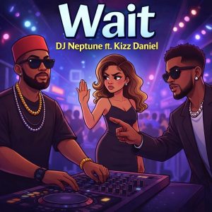 DJ Neptune ft Kizz daniel wait